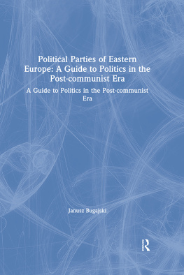 Janusz Bugajski Political Parties of Eastern Europe: A Guide to Politics in the Post-Communist Era: A Guide to Politics in the Post-Communist Era