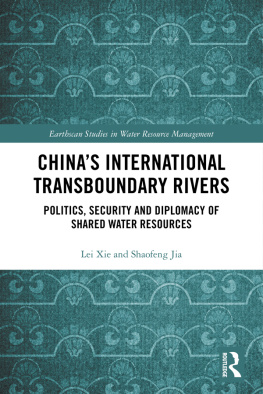 Lei Xie - Chinas International Transboundary Rivers: Politics, Security and Diplomacy of Shared Water Resources