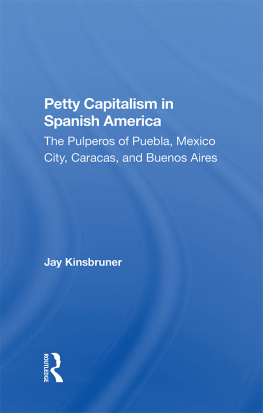 Jay Kinsbruner - Petty Capitalism in Spanish America: The Pulperos of Puebla, Mexico City, Caracas, and Buenos Aires