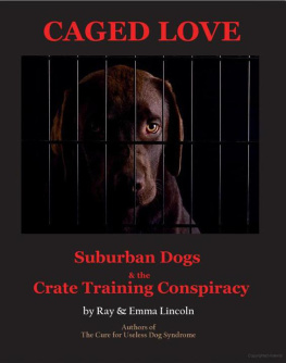 Ray Lincoln - Caged Love: Suburban Dogs and the Crate Training Conspiracy