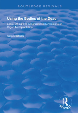 Nora Machado - Using the Bodies of the Dead: Legal, Ethical and Organisational Dimensions of Organ Transplantation