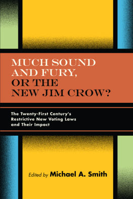 Michael A. Smith Much Sound and Fury, or the New Jim Crow?: The Twenty-First Centurys Restrictive New Voting Laws and Their Impact