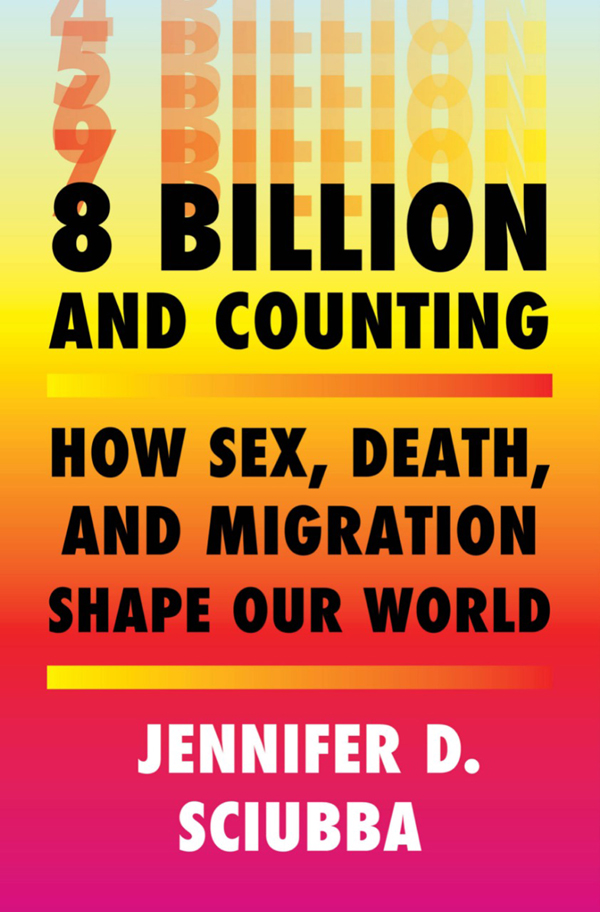 8 BILLION AND COUNTING How Sex Death and Migration Shape Our World - photo 1