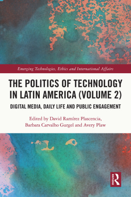 David Ramírez Plascencia - The the Politics of Technology in Latin America (Volume 2): Digital Media, Daily Life and Public Engagement