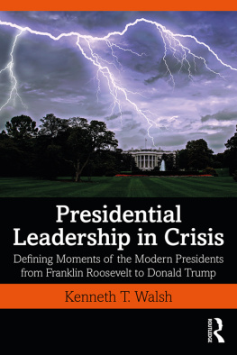 Kenneth T Walsh - Presidential Leadership in Crisis: Defining Moments of the Modern Presidents From Franklin Roosevelt to Donald Trump