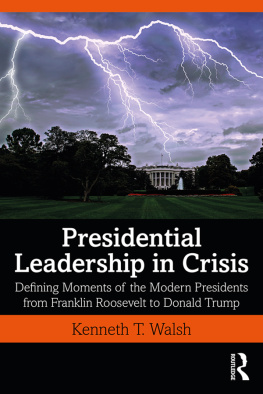 Kenneth T Walsh Presidential Leadership in Crisis: Defining Moments of the Modern Presidents From Franklin Roosevelt to Donald Trump