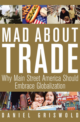 Daniel T. Griswold Mad About Trade: Why Main Street America Should Embrace Globalization