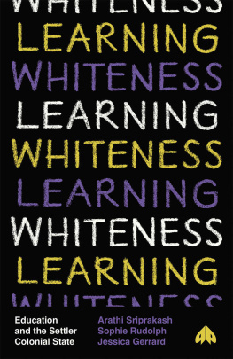 Arathi Sriprakash Learning Whiteness: Education and the Settler Colonial State