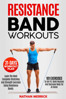 Merrick Resistance Band Workout: Learn The Most Complete Stretching And Strength Exercises Using Resistance Bands