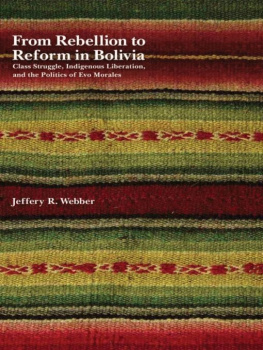 Jeffery R. Webber From Rebellion to Reform in Bolivia: Class Struggle, Indigenous Liberation, and the Politics of Evo Morales