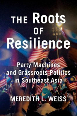 Meredith L Weiss The Roots of Resilience: Party Machines and Grassroots Politics in Southeast Asia