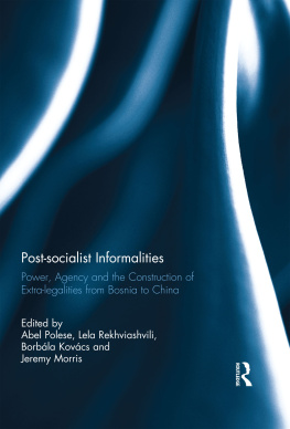 Jeremy Morris (editor) - Post-socialist informalities : power, agency and the construction of extra-legalities from Bosnia to China