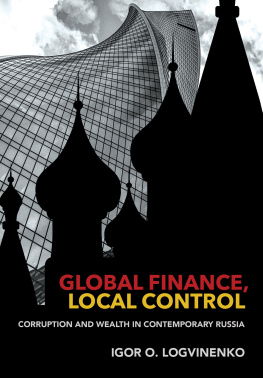 Igor O. Logvinenko - Global Finance, Local Control: Corruption and Wealth in Contemporary Russia