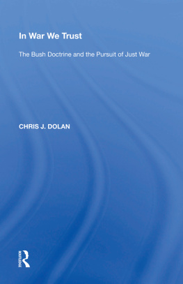 Chris J. Dolan In War We Trust: The Bush Doctrine and the Pursuit of Just War