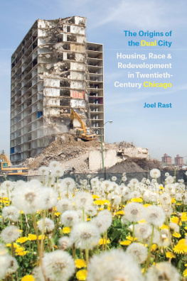 Joel Rast The Origins of the Dual City: Housing, Race, and Redevelopment in Twentieth-Century Chicago