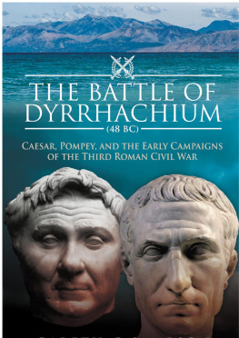 Gareth C Sampson - The Battle of Dyrrhachium (48 BC): Caesar, Pompey, and the Early Campaigns of the Third Roman Civil War