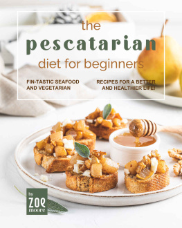 Moore - The Pescatarian Diet for Beginners: Fin-Tastic Seafood and Vegetarian Recipes for a Better and Healthier Life!