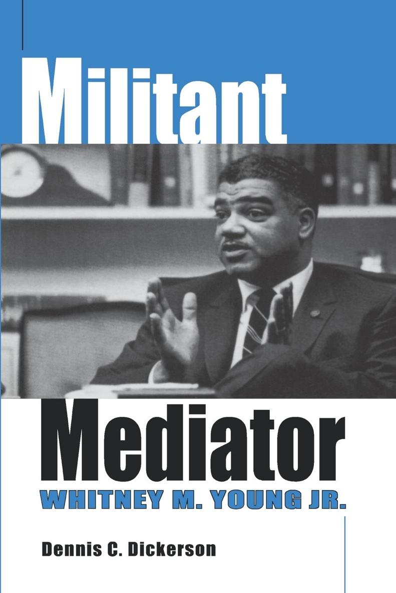 Militant Mediator Militant Mediator WHITNEY M YOUNG JR Dennis C Dickerson - photo 1