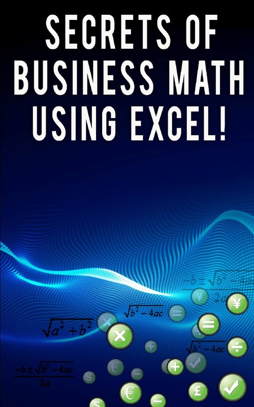 SECRETS OF BUSINESS MATHEMATICS USING EXCEL wwwwiseexcelcom Table of Contents - photo 1