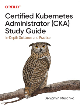 Benjamin Muschko - Certified Kubernetes Administrator (CKA) Study Guide: In-Depth Guidance and Practice