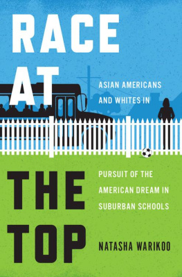 Natasha Warikoo - Race at the Top: Asian Americans and Whites in Pursuit of the American Dream in Suburban Schools