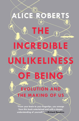 Alice Roberts The Incredible Unlikeliness of Being: Evolution and the Making of Us