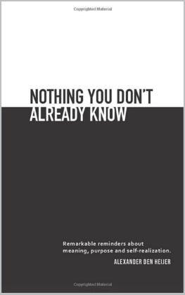 Alexander Den Heijer Nothing You Dont Already Know: Remarkable Reminders About Meaning, Purpose, and Self-Realization