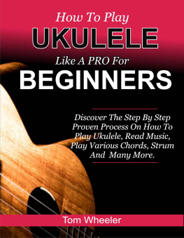 Tom Wheeler - How To Play Ukulele Like A Pro For Beginners