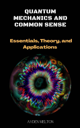 Ayden Melton - Quantum Mechanics And Common Sense: Essentials, Theory, and Applications