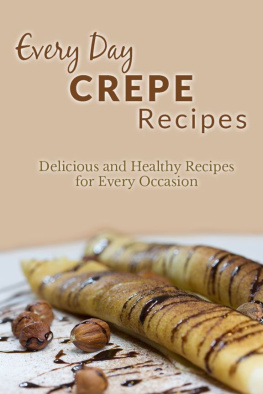 Ranae Richoux - Crepe Recipes: The Complete Guide to Breakfast, Lunch, Dinner, and More