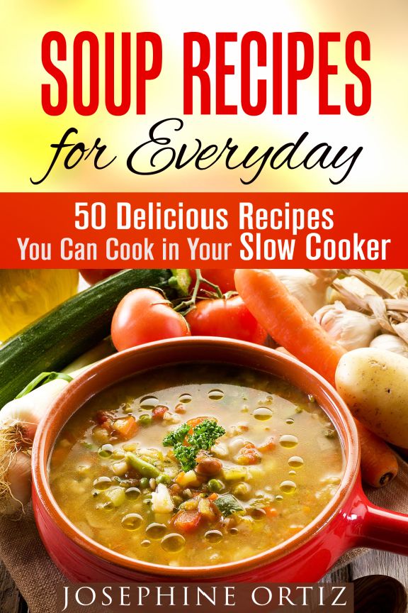 Soup Recipes for Everyday 50 Delicious Recipes You Can Cook in Your Slow - photo 4