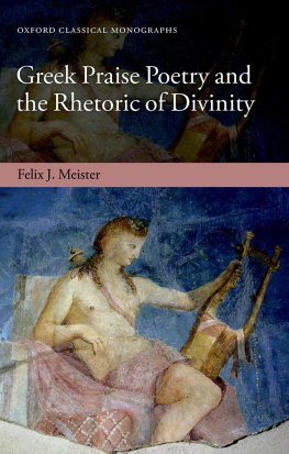 Felix J. Meister - Greek Praise Poetry and the Rhetoric of Divinity