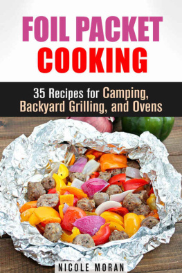 Nicole Moran - Foil Packet Cooking: 35 Easy and Tasty Recipes for Camping, Backyard Grilling, and Ovens