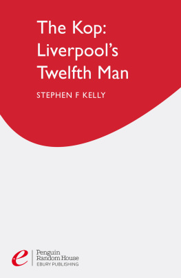 Stephen F. Kelly - The Kop: Liverpools Twelfth Man