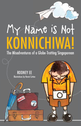 Rodney Ee - My Name is Not Konnichiwa: The Misadventures of a globe trotting Singaporean