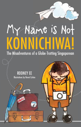 Rodney Ee My Name is Not Konnichiwa: The Misadventures of a globe trotting Singaporean