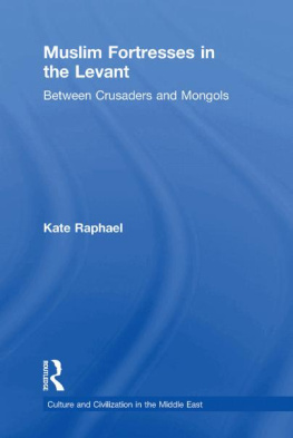 Kate Raphael - Muslim Fortresses in the Levant: Between Crusaders and Mongols (Culture and Civilization in the Middle East)