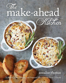 Annalise Thomas - The Make-Ahead Kitchen: 75 Slow-Cooker, Freezer, and Prepared Meals for the Busy Lifestyle