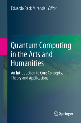 Eduardo Reck Miranda (editor) Quantum Computing in the Arts and Humanities: An Introduction to Core Concepts, Theory and Applications