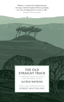 Alfred Watkins - The Old Straight Track: Its Mounds, Beacons, Moats, Sites and Mark Stones