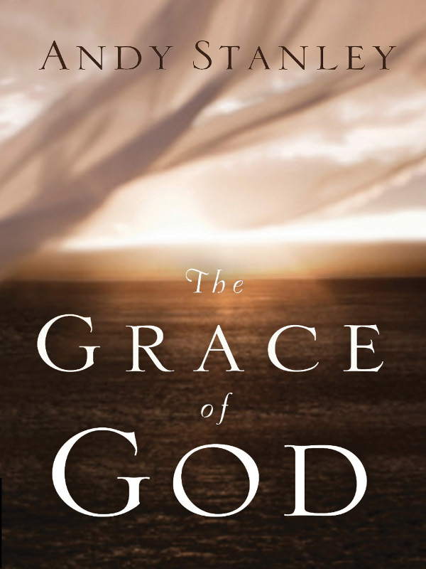 Praise for The Grace of God Andy Stanley has captured grace with a wide-angle - photo 1