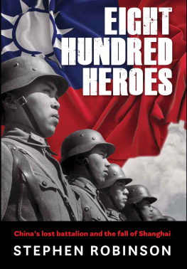 Stephen Robinson - Eight Hundred Heroes: Chinas Lost Battalion and the Fall of Shanghai