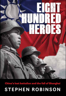 Stephen Robinson Eight Hundred Heroes: Chinas Lost Battalion and the Fall of Shanghai