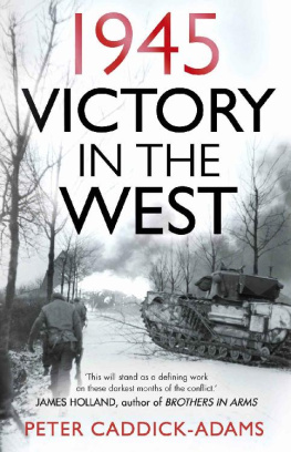 Peter Caddick-Adams - 1945: Victory in the West