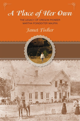 Janet Fisher A Place of Her Own: The Legacy of Oregon Pioneer Martha Poindexter Maupin