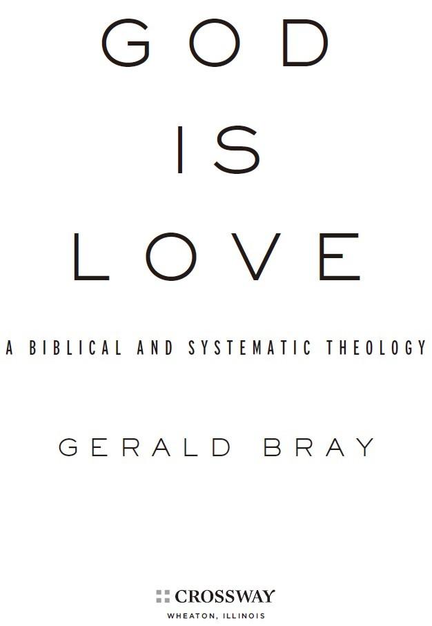 God Is Love A Biblical and Systematic Theology Copyright 2012 by Gerald Bray - photo 1