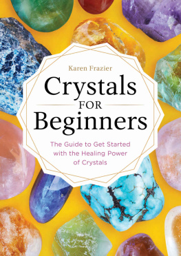 Karen Frazier - Crystals for Beginners: The Guide to Get Started with the Healing Power of Crystals