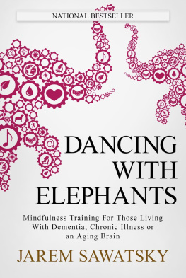 Jarem Sawatsky - Dancing with Elephants: Mindfulness Training For Those Living With Dementia, Chronic Illness or an Aging Brain