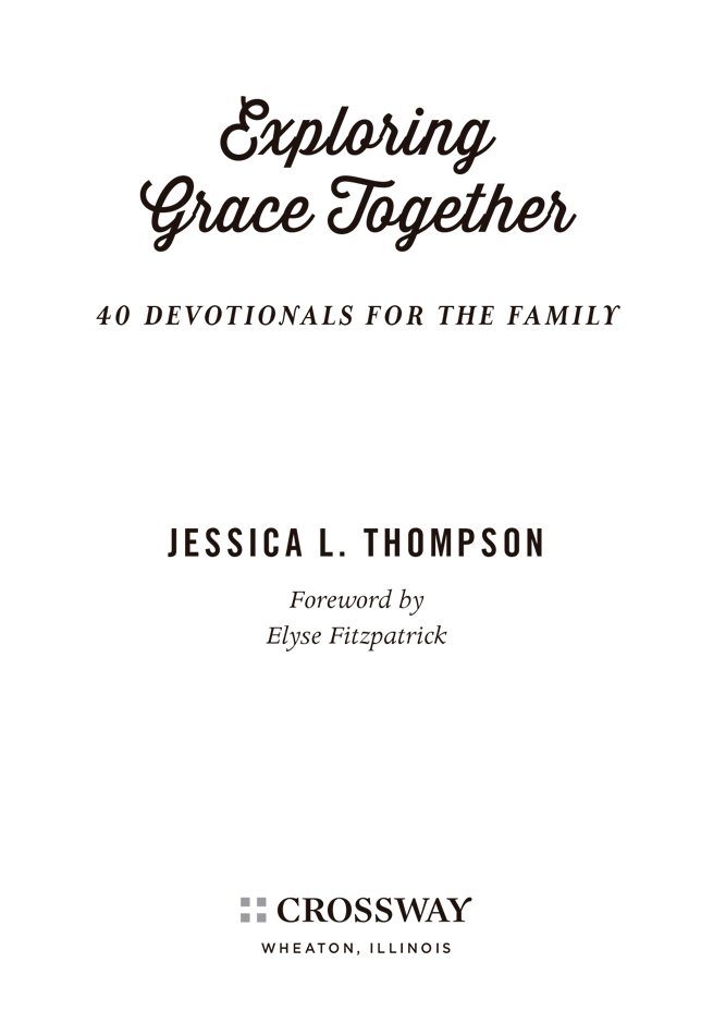 Exploring Grace Together 40 Devotionals for the Family Copyright 2014 by - photo 2