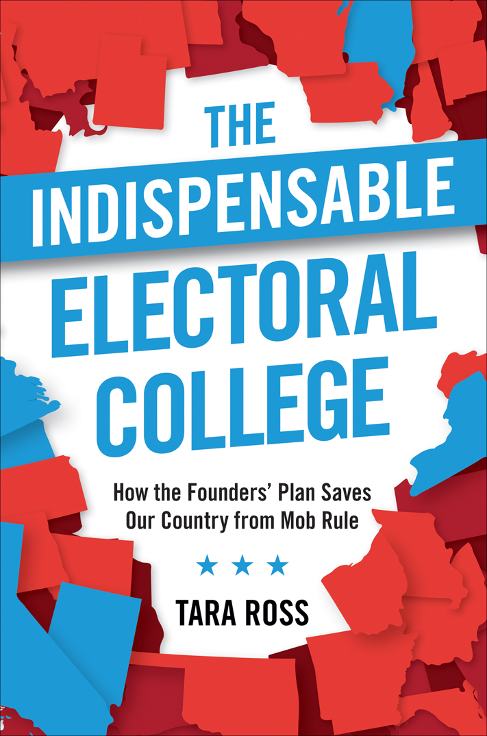 PRAISE FOR THE INDISPENSABLE ELECTORAL COLLEGE Tara Ross once again produces a - photo 1